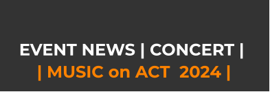 EVENT NEWS | CONCERT |   | MUSIC on ACT  2024 |