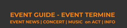 EVENT GUIDE - EVENT TERMINE  EVENT NEWS | CONCERT | MUSIC  on ACT | INFO